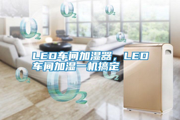 LED車間加濕器，LED車間加濕一機(jī)搞定