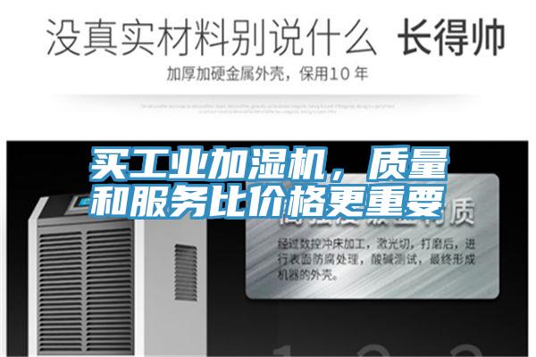買工業(yè)加濕機，質(zhì)量和服務(wù)比價格更重要