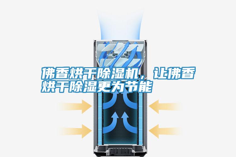 佛香烘干除濕機，讓佛香烘干除濕更為節(jié)能