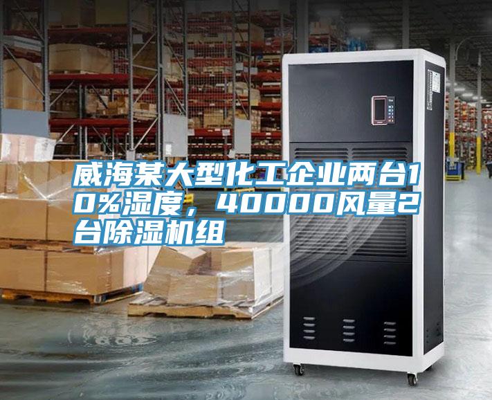 威海某大型化工企業(yè)兩臺(tái)10%濕度，40000風(fēng)量2臺(tái)除濕機(jī)組