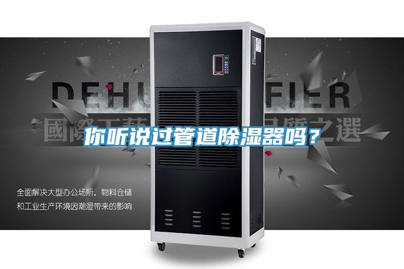 你聽說過管道除濕器嗎？