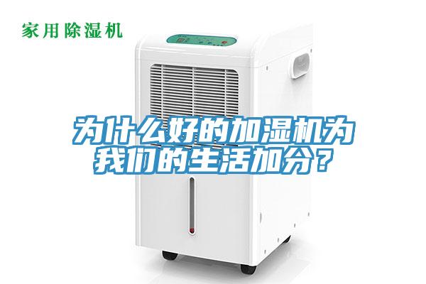 為什么好的加濕機為我們的生活加分？