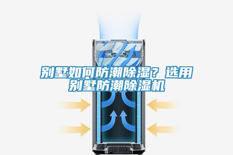 別墅如何防潮除濕？選用別墅防潮除濕機(jī)