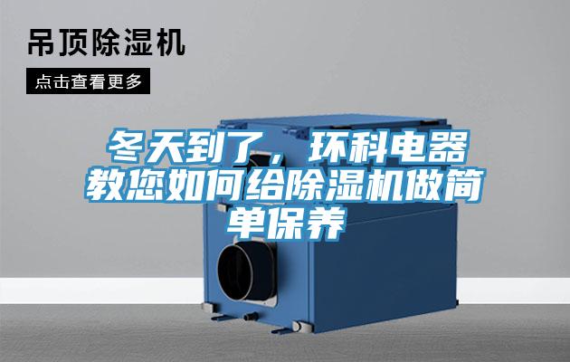 冬天到了，環(huán)科電器教您如何給除濕機(jī)做簡單保養(yǎng)