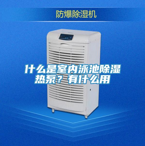 什么是室內(nèi)泳池除濕熱泵？有什么用