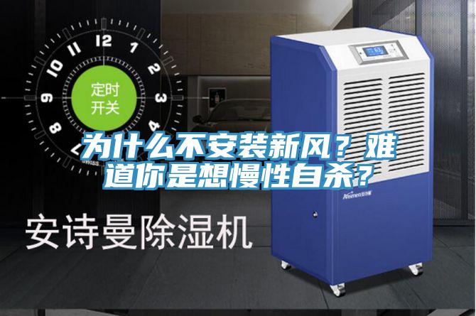 為什么不安裝新風(fēng)？難道你是想慢性自殺？