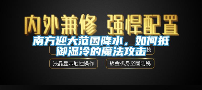 南方迎大范圍降水，如何抵御濕冷的魔法攻擊
