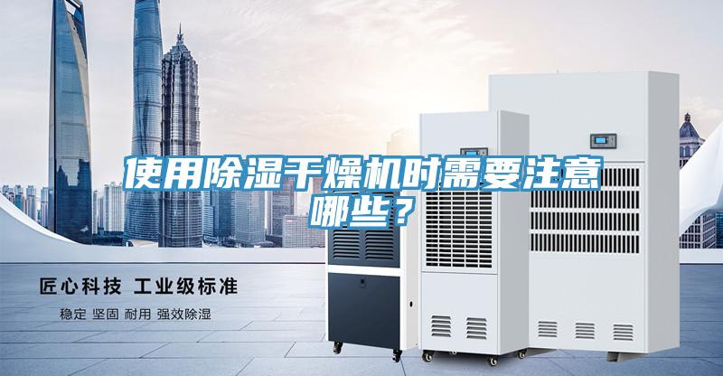使用除濕干燥機時需要注意哪些？