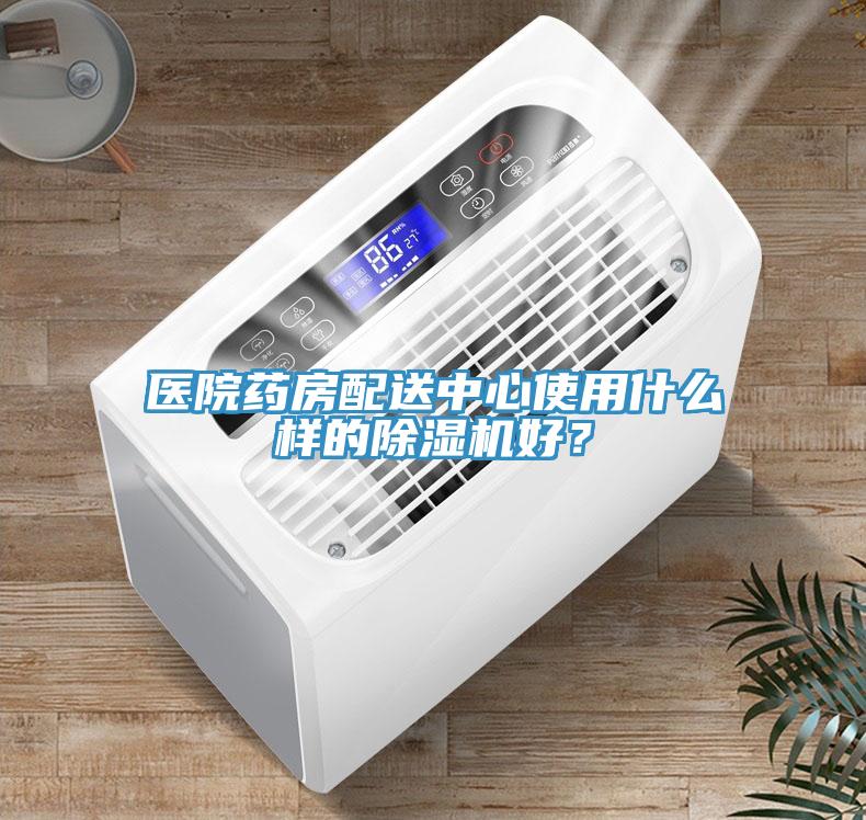 醫(yī)院藥房配送中心使用什么樣的除濕機(jī)好？