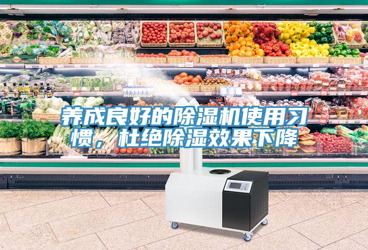養(yǎng)成良好的除濕機(jī)使用習(xí)慣，杜絕除濕效果下降