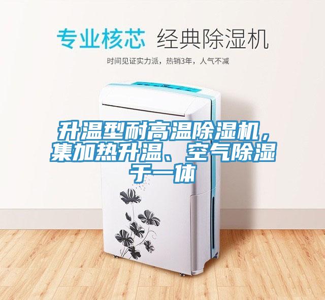 升溫型耐高溫除濕機，集加熱升溫、空氣除濕于一體