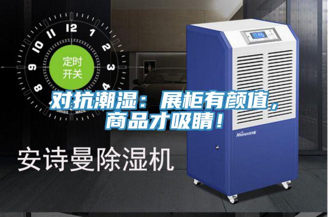 對(duì)抗潮濕：展柜有顏值，商品才吸睛！