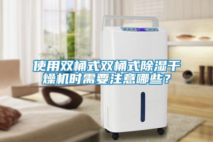使用雙桶式雙桶式除濕干燥機(jī)時需要注意哪些？