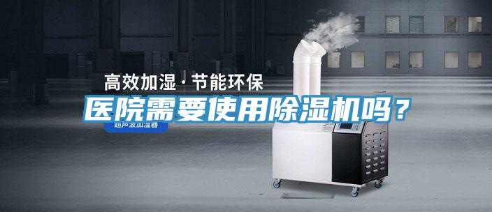 醫(yī)院需要使用除濕機(jī)嗎？