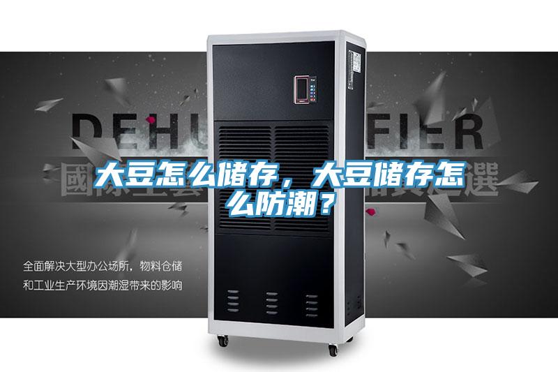 大豆怎么儲存，大豆儲存怎么防潮？