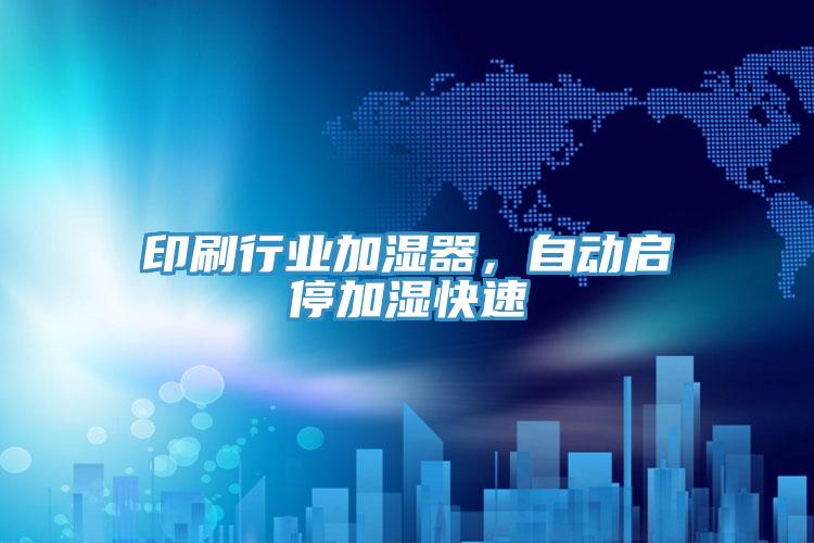 印刷行業(yè)加濕器，自動啟停加濕快速