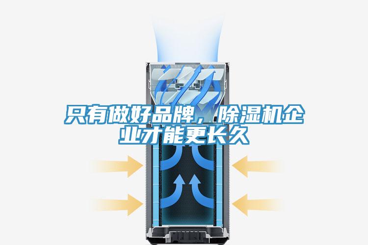 只有做好品牌，除濕機(jī)企業(yè)才能更長(zhǎng)久