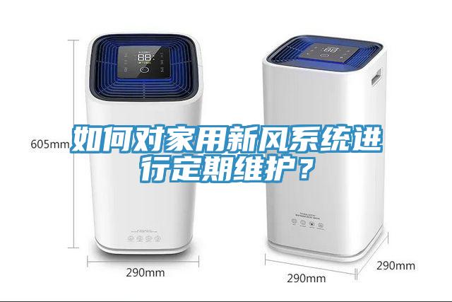 如何對(duì)家用新風(fēng)系統(tǒng)進(jìn)行定期維護(hù)？