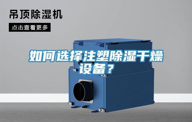 如何選擇注塑除濕干燥設(shè)備？