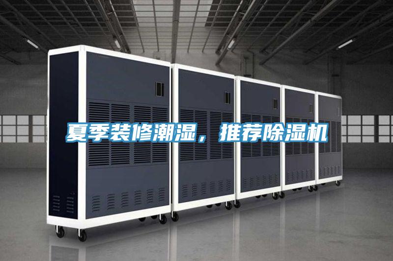 夏季裝修潮濕，推薦除濕機(jī)