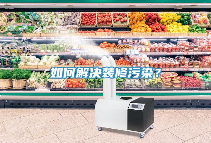 如何解決裝修污染？