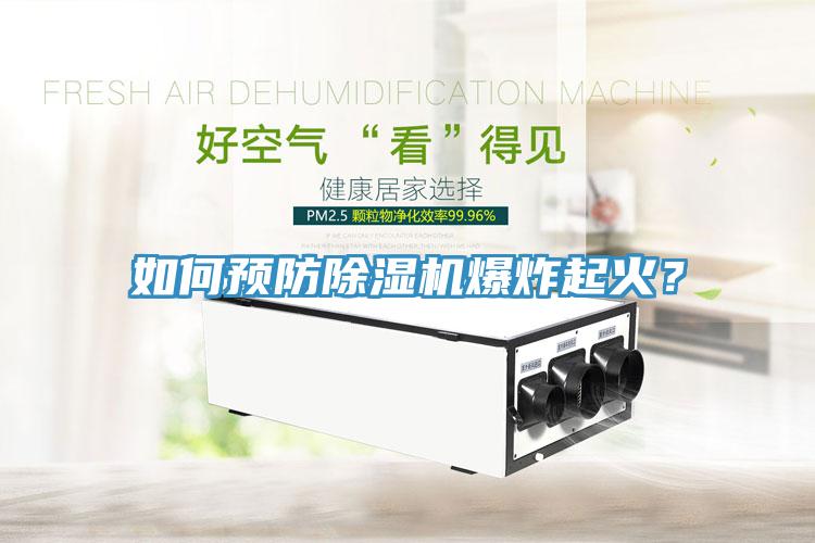 如何預(yù)防除濕機(jī)爆炸起火？