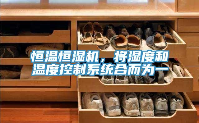 恒溫恒濕機，將濕度和溫度控制系統(tǒng)合而為一