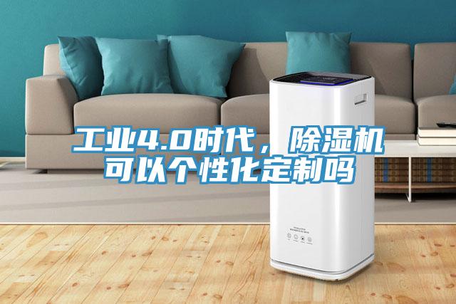 工業(yè)4.0時(shí)代，除濕機(jī)可以個(gè)性化定制嗎