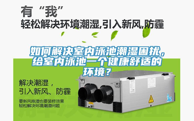 如何解決室內(nèi)泳池潮濕困擾，給室內(nèi)泳池一個健康舒適的環(huán)境？