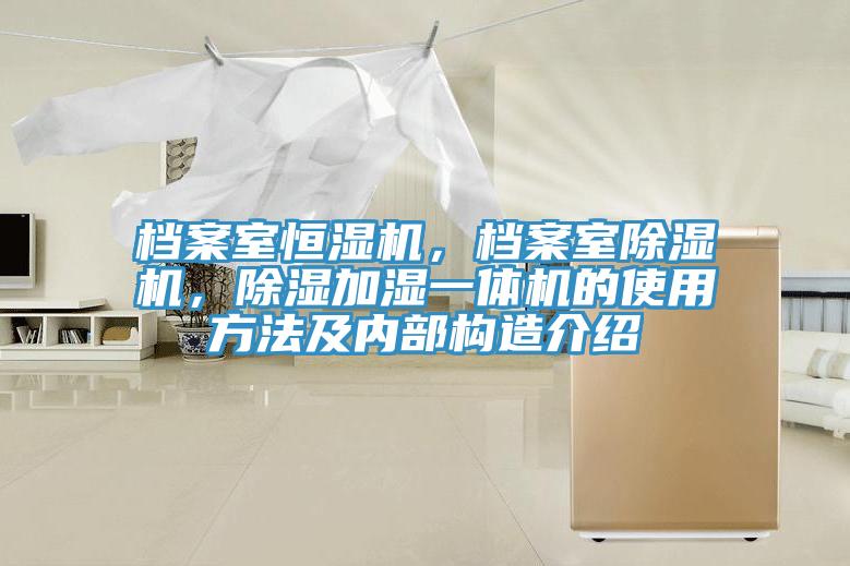 檔案室恒濕機(jī)，檔案室除濕機(jī)，除濕加濕一體機(jī)的使用方法及內(nèi)部構(gòu)造介紹