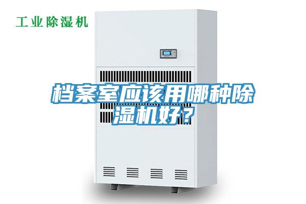檔案室應(yīng)該用哪種除濕機(jī)好？