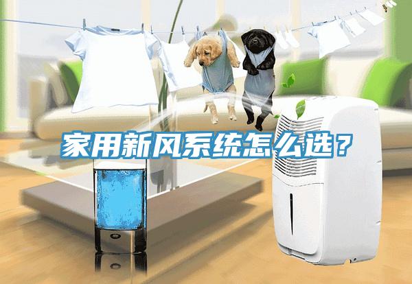 家用新風(fēng)系統(tǒng)怎么選？
