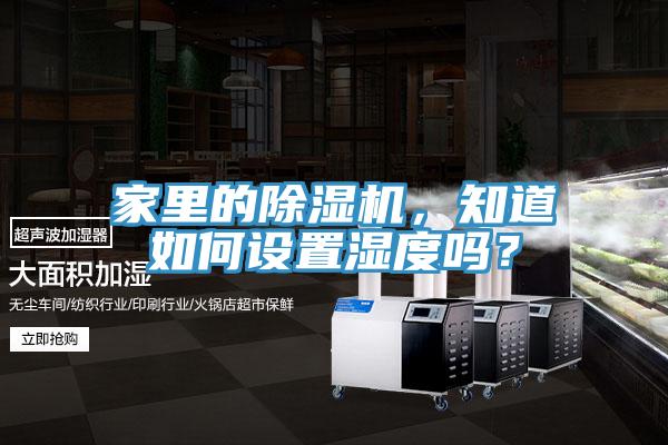 家里的除濕機，知道如何設置濕度嗎？