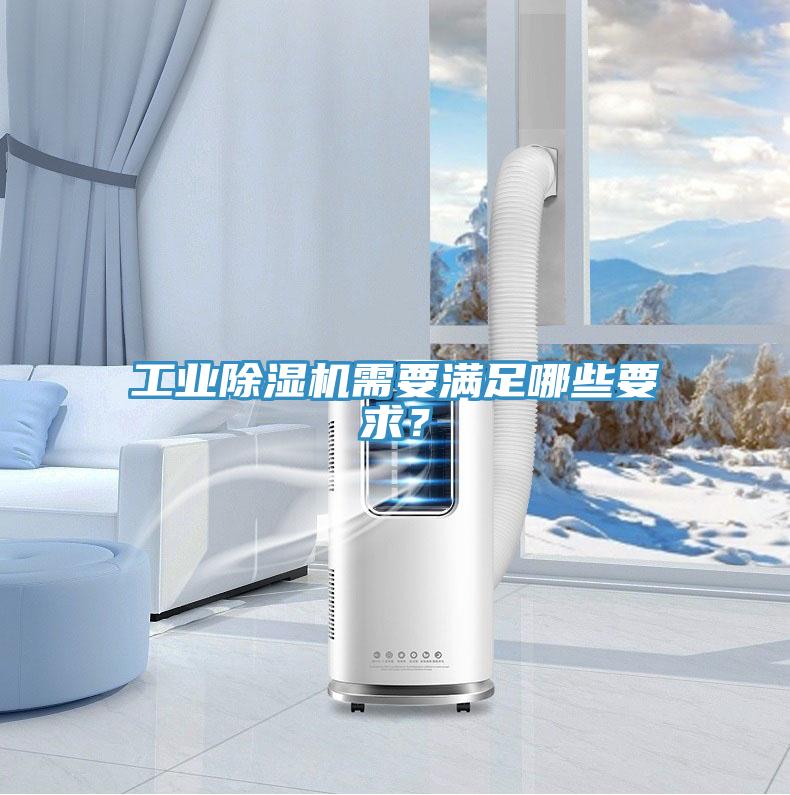 工業(yè)除濕機需要滿足哪些要求？