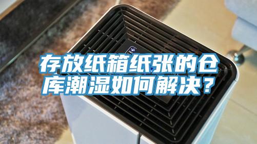 存放紙箱紙張的倉(cāng)庫(kù)潮濕如何解決？