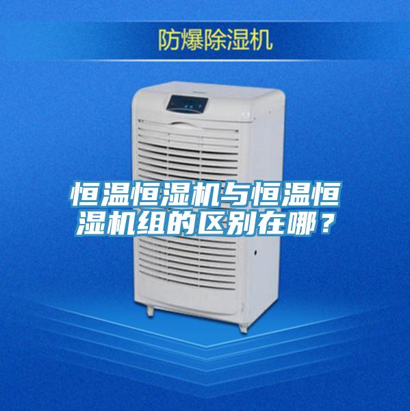 恒溫恒濕機與恒溫恒濕機組的區(qū)別在哪？