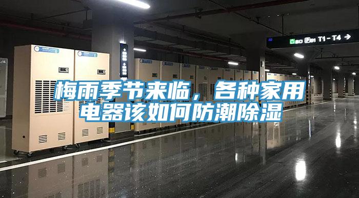 梅雨季節(jié)來(lái)臨，各種家用電器該如何防潮除濕