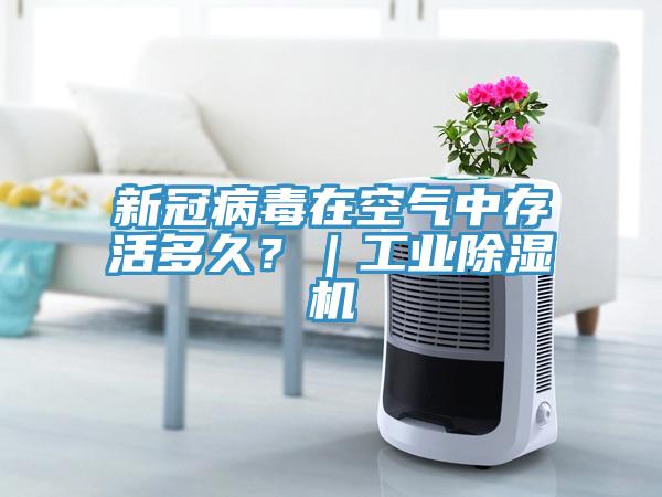 新冠病毒在空氣中存活多久？｜工業(yè)除濕機(jī)