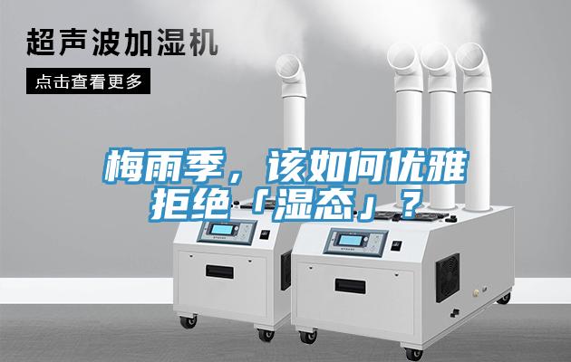梅雨季，該如何優(yōu)雅拒絕「濕態(tài)」？