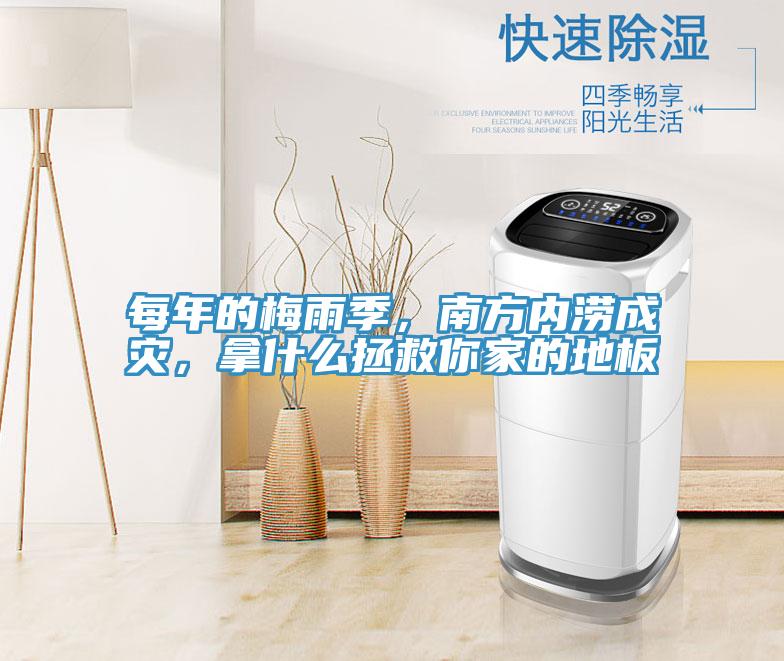每年的梅雨季，南方內(nèi)澇成災(zāi)，拿什么拯救你家的地板