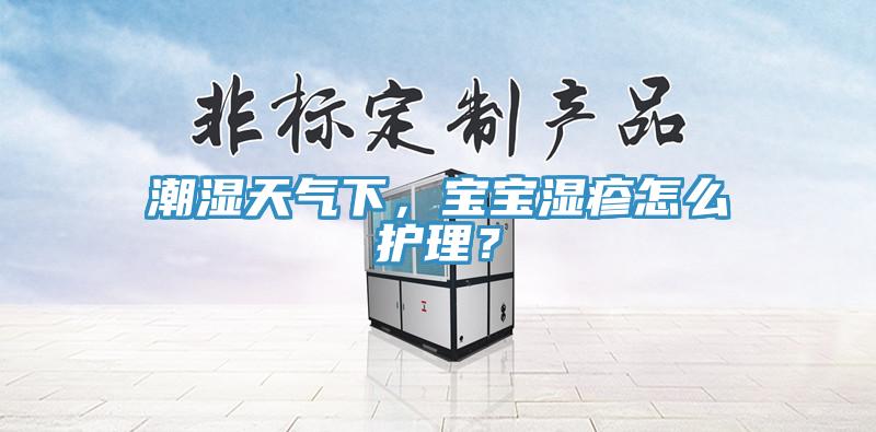 潮濕天氣下，寶寶濕疹怎么護(hù)理？