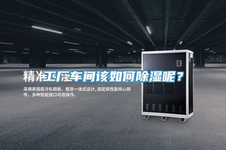工廠車間該如何除濕呢？