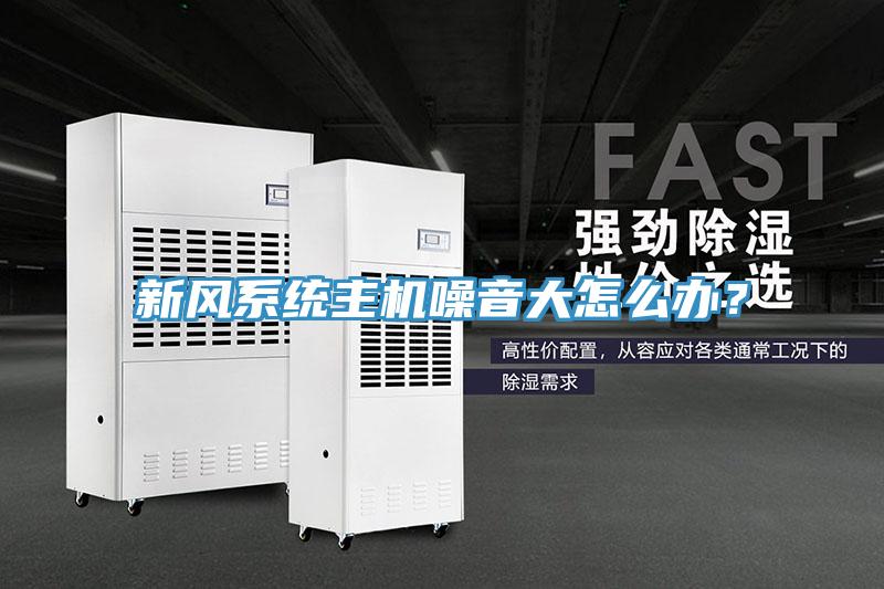 新風(fēng)系統(tǒng)主機(jī)噪音大怎么辦？