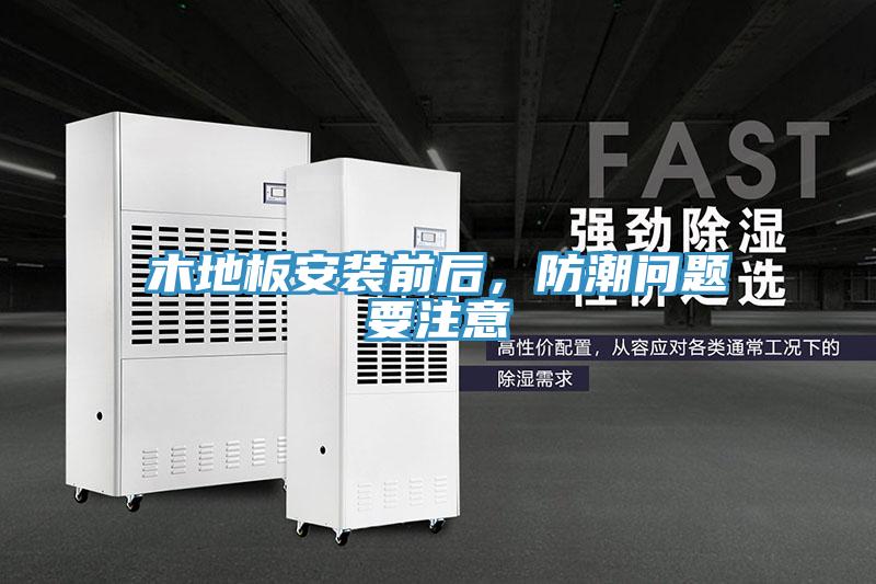 木地板安裝前后，防潮問題要注意