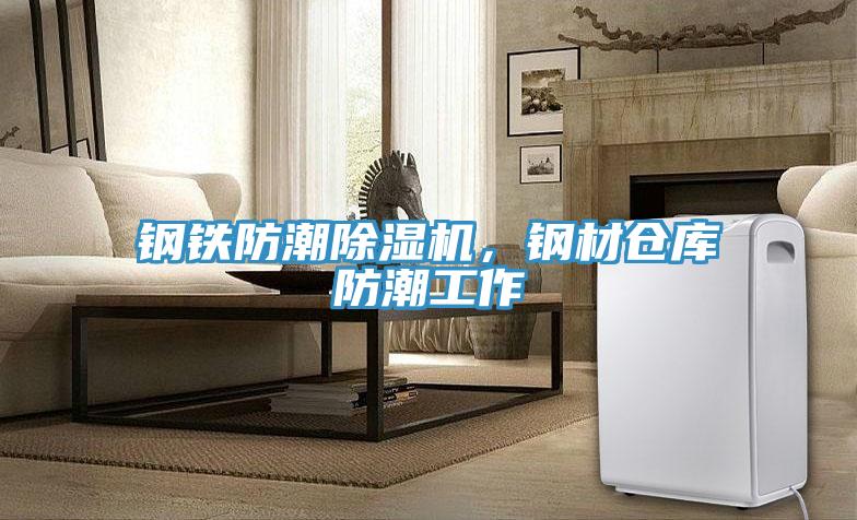 鋼鐵防潮除濕機，鋼材倉庫防潮工作
