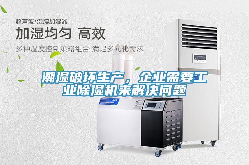 潮濕破壞生產(chǎn)，企業(yè)需要工業(yè)除濕機來解決問題