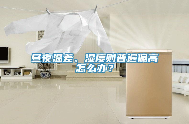 晝夜溫差、濕度則普遍偏高怎么辦？
