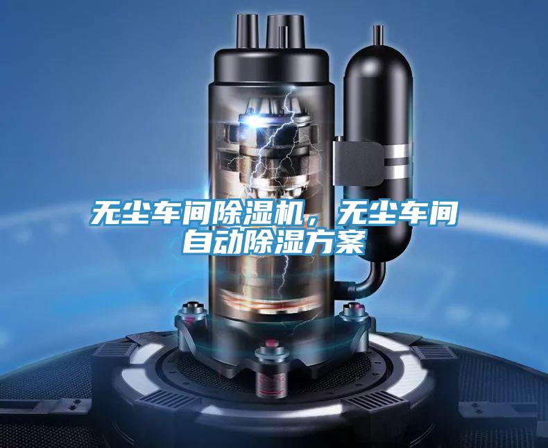 無塵車間除濕機(jī)，無塵車間自動除濕方案
