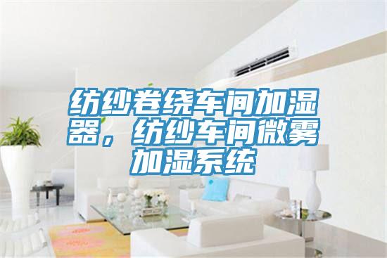 紡紗卷繞車(chē)間加濕器，紡紗車(chē)間微霧加濕系統(tǒng)