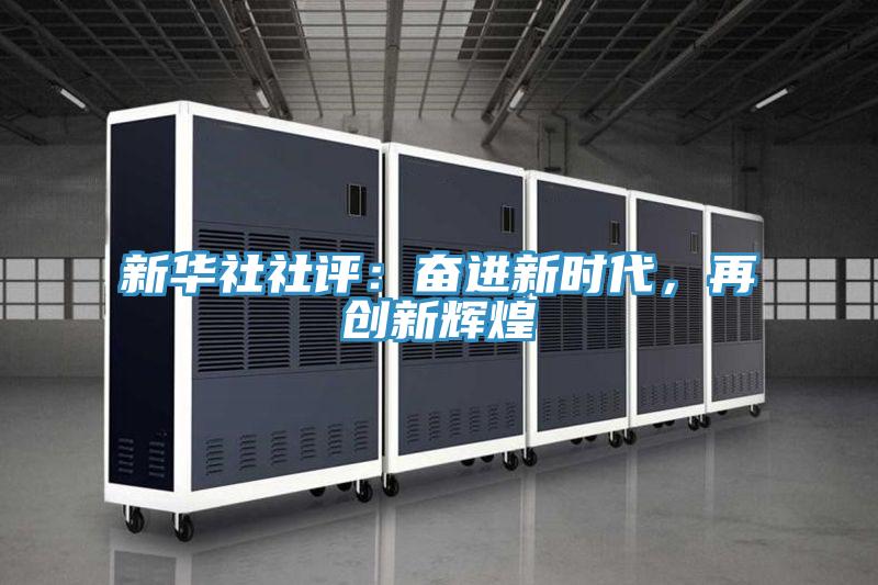 新華社社評(píng)：奮進(jìn)新時(shí)代，再創(chuàng)新輝煌